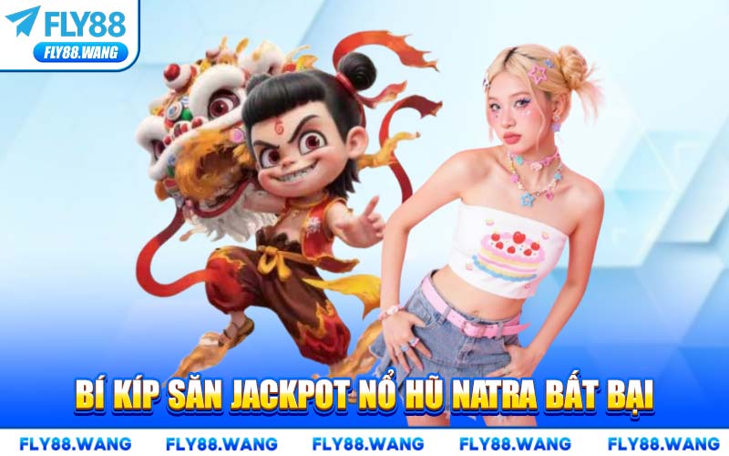 Bí Kíp Săn Jackpot Nổ Hũ Natra Bất Bại