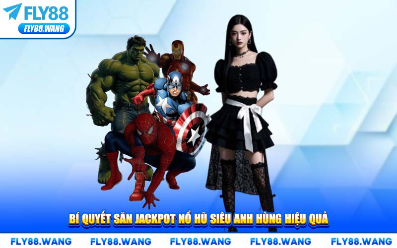 Bí Quyết Săn Jackpot Nổ Hũ Siêu Anh Hùng Hiệu Quả