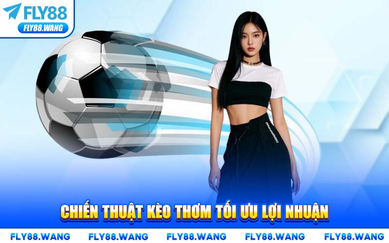 Chiến Thuật Kèo Thơm Tối Ưu Lợi Nhuận