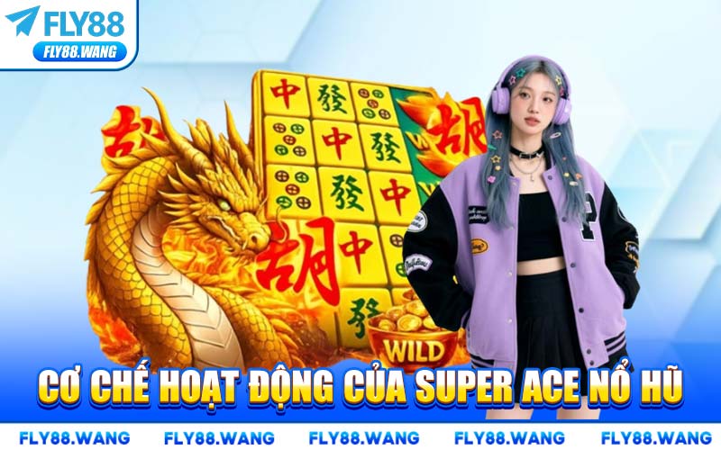 Cơ Chế Hoạt Động Của Super Ace Nổ Hũ