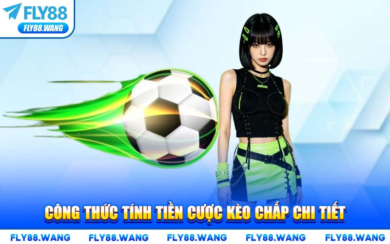 Công Thức Tính Tiền Cược Kèo Chấp Chi Tiết