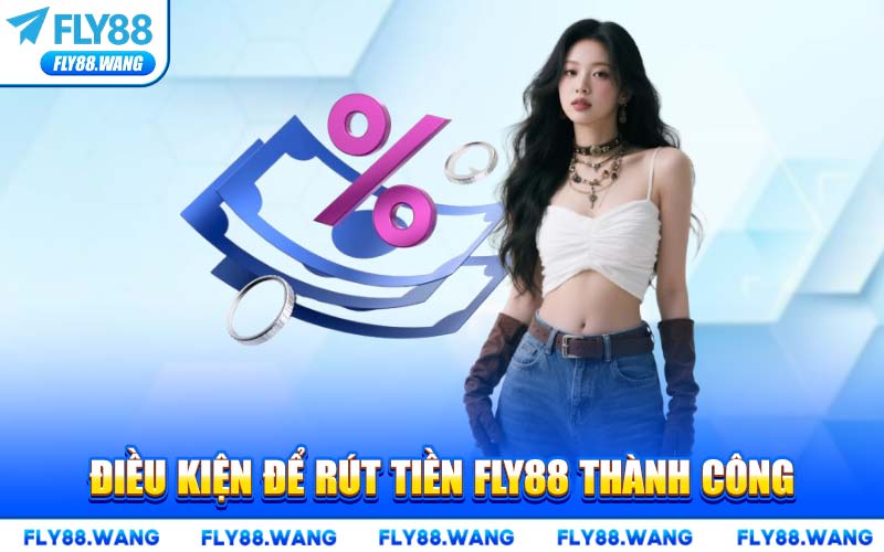 Điều Kiện Để Rút Tiền FLY88 Thành Công