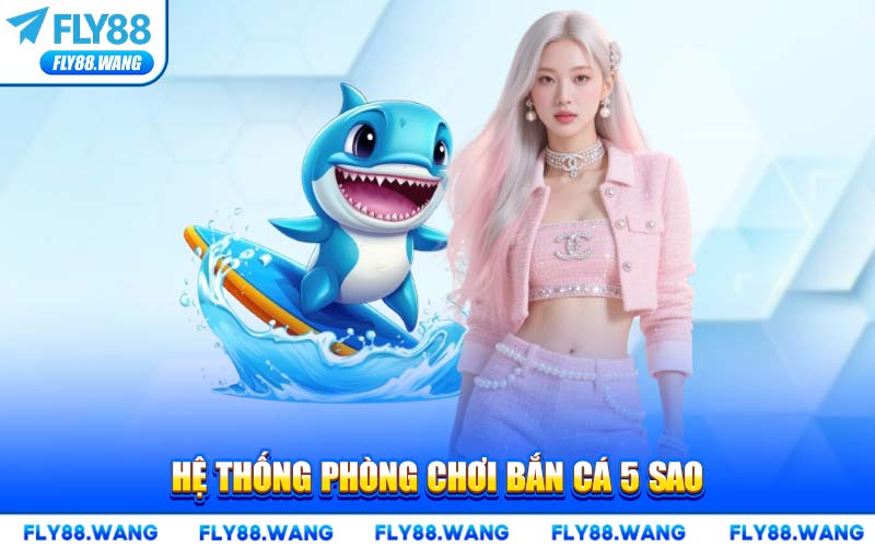 Hệ Thống Phòng Chơi Bắn Cá 5 Sao