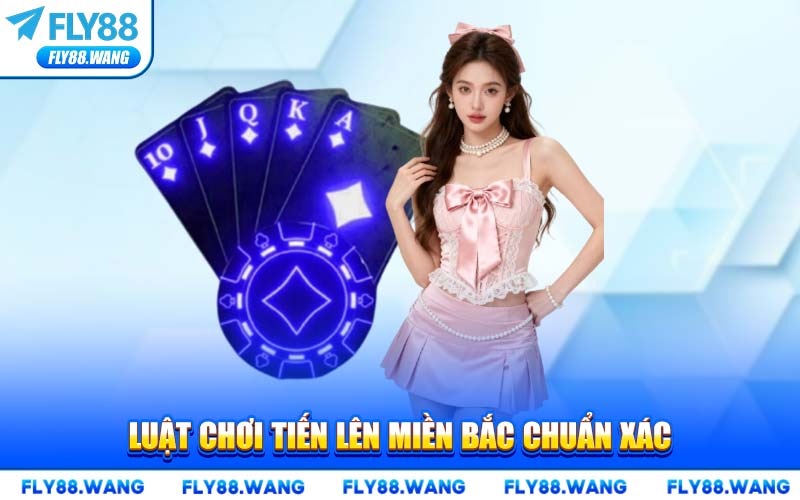 Luật Chơi Tiến Lên Miền Bắc Chuẩn Xác