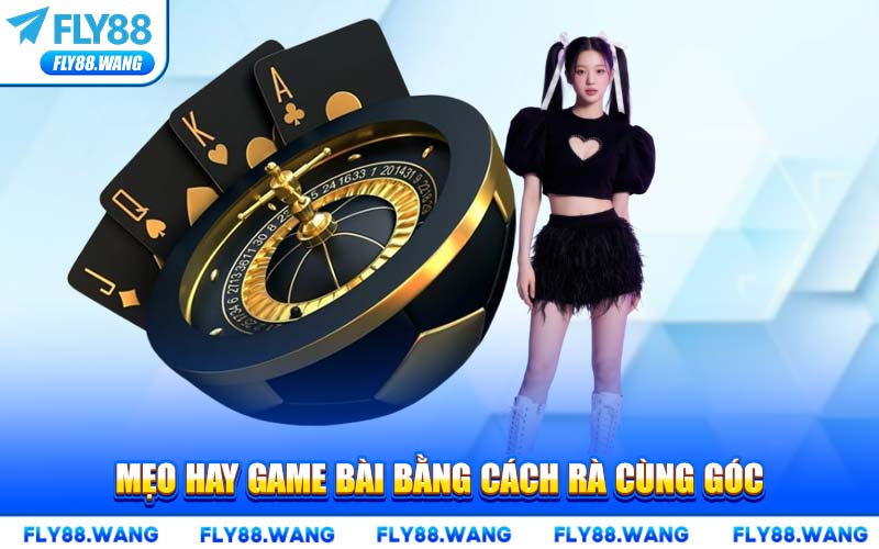 Mẹo Hay Game Bài Bằng Cách Rà Cùng Góc