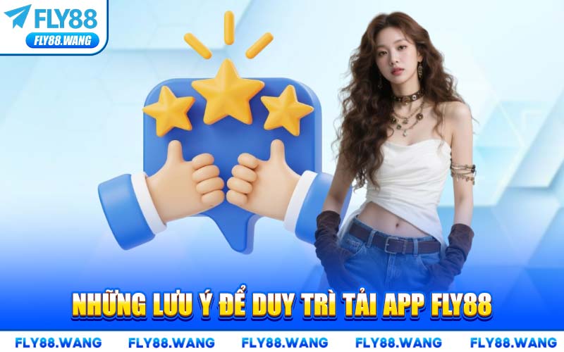Những Lưu Ý Để Duy Trì Tải App FLY88