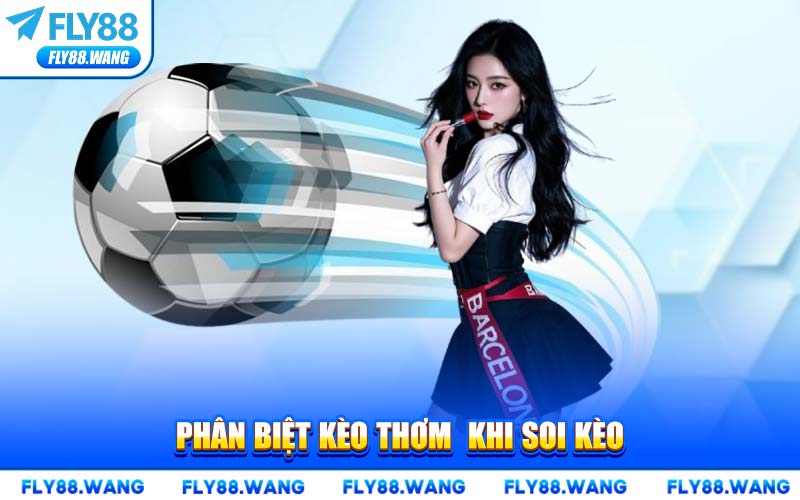 Phân Biệt Kèo Thơm Khi Soi Kèo