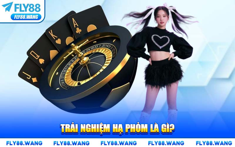 Trải Nghiệm Hạ Phỏm Là Gì?