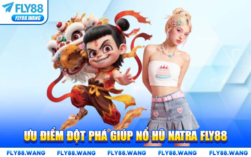 Ưu Điểm Đột Phá Giúp Nổ Hũ Natra FLY88