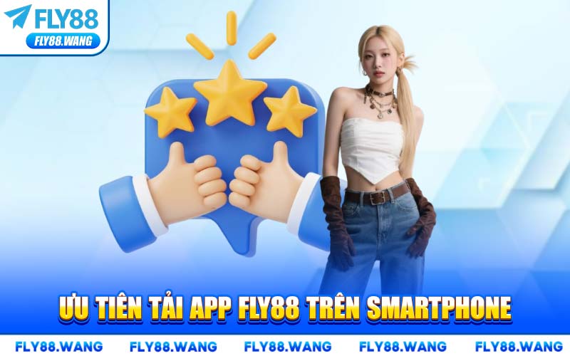 Ưu Tiên Tải App FLY88 Trên Smartphone