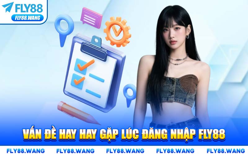 Vấn Đề Hay Hay Gặp Lúc Đăng Nhập FLY88
