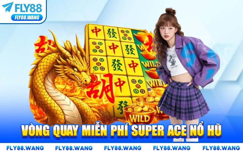 Vòng Quay Miễn Phí Super Ace Nổ Hũ